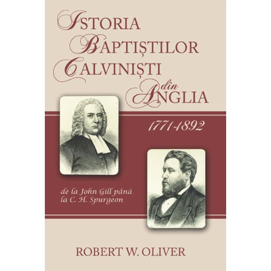 Istoria baptistilor calvinisti din Anglia 1771-1892 de la John Gill pana la C. H. Spurgeon